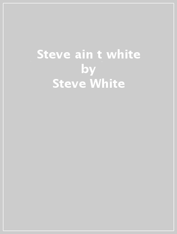 Steve  ain t  white - Steve White