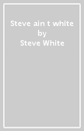 Steve  ain t  white