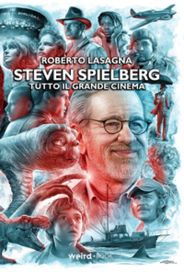 Steven Spielberg. Tutto il grande cinema - Roberto Lasagna