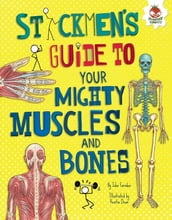 Stickmen s Guide to Your Mighty Muscles and Bones