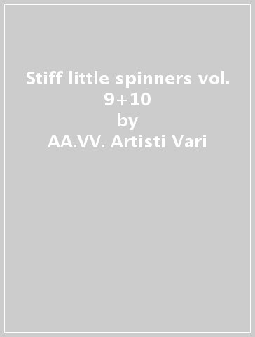 Stiff little spinners vol. 9+10 - AA.VV. Artisti Vari