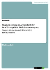 Stigmatisierung im Arbeitsfeld der Bewährungshilfe. Diskriminierung und Ausgrenzung von delinquenten Erwachsenen