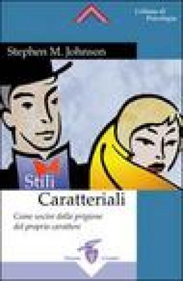 Stili caratteriali. Come uscire dalla prigione del proprio carattere - Stephen M. Johnson