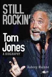 Still Rockin  - Tom Jones, A Biography