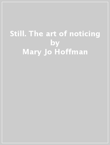 Still. The art of noticing - Mary Jo Hoffman