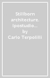 Stillborn architecture. Ipostudio porjects 1983-2023