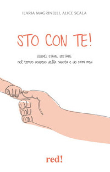 Sto con te! Esserci, stare, sostare nel tempo sospeso della nascita e dei primi mesi - Ilaria Magrinelli - Alice Scala