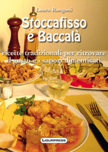 Stoccafisso e baccalà. Ricette tradizionali per ritrovare il gusto e i sapori dimenticati - Laura Rangoni