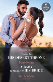 Stolen For His Desert Throne / A Baby To Make Her His Bride: Stolen for His Desert Throne / A Baby to Make Her His Bride (Four Weddings and a Baby) (Mills & Boon Modern)