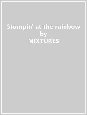 Stompin' at the rainbow - MIXTURES