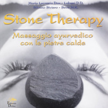 Stone therapy. Massaggio ayurvedico con le pietre calde. Ediz. illustrata - Maria Lucrezia Dau - SIlvano Siviero