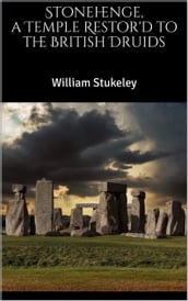 Stonehenge, a Temple Restor d to the British Druids
