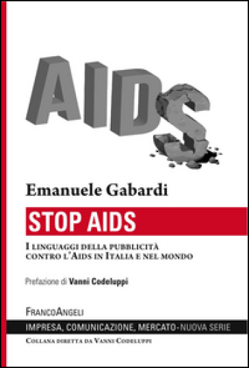 Stop Aids. I linguaggi della pubblicità contro l'Aids in Italia e nel mondo - Emanuele Gabardi