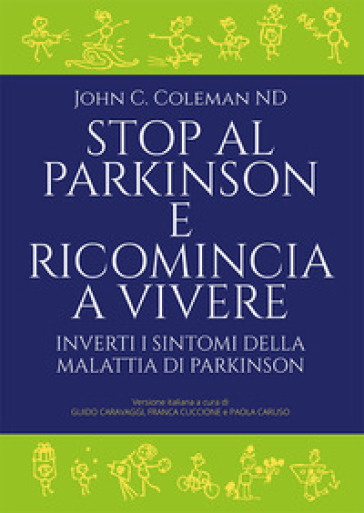 Stop al Parkinson e ricomincia a vivere. Inverti i sintomi della malattia di Parkinson - John C. Coleman