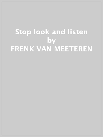 Stop look and listen - FRENK VAN MEETEREN
