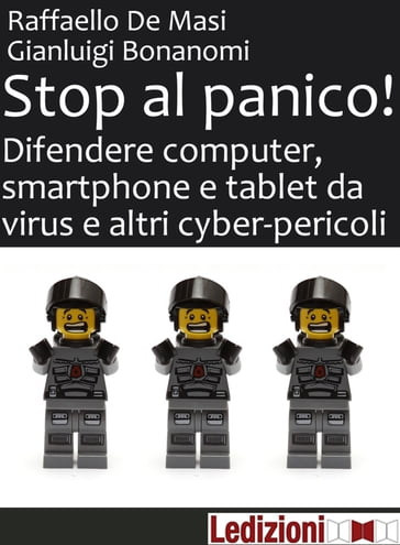 Stop al panico! Difendere computer, smartphone e tablet da virus e altri cyber-pericoli - Gianluigi Bonanomi - Raffaello De Masi