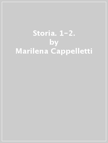Storia. 1-2. - Marilena Cappelletti - Angelo De Gianni
