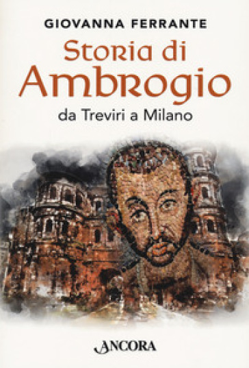 Storia di Ambrogio da Treviri a Milano - Giovanna Ferrante