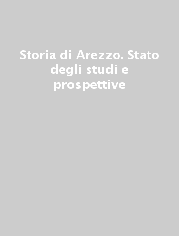 Storia di Arezzo. Stato degli studi e prospettive