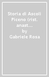 Storia di Ascoli Piceno (rist. anast. Brescia, 1869-70)