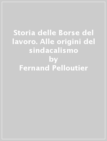 Storia delle Borse del lavoro. Alle origini del sindacalismo - Fernand Pelloutier