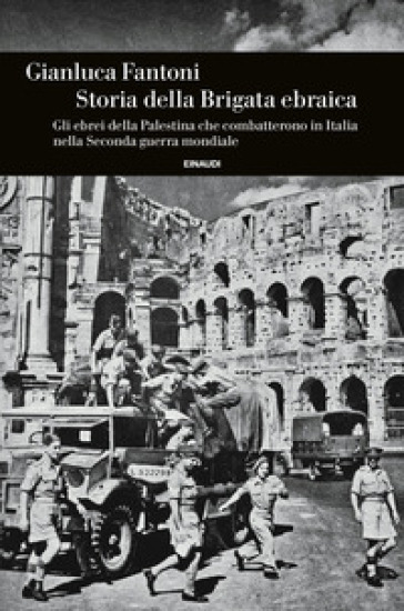 Storia della Brigata ebraica. Gli ebrei della Palestina che combatterono in Italia nella Seconda guerra mondiale - Gianluca Fantoni