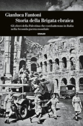 Storia della Brigata ebraica. Gli ebrei della Palestina che combatterono in Italia nella Seconda guerra mondiale