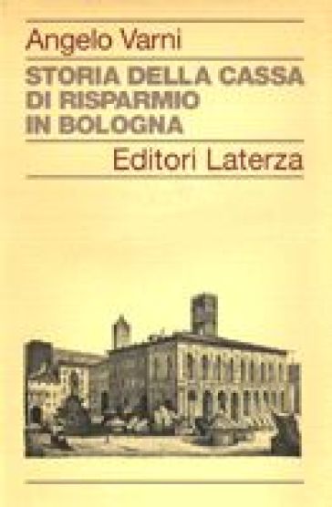 Storia della Cassa di Risparmio in Bologna - Angelo Varni