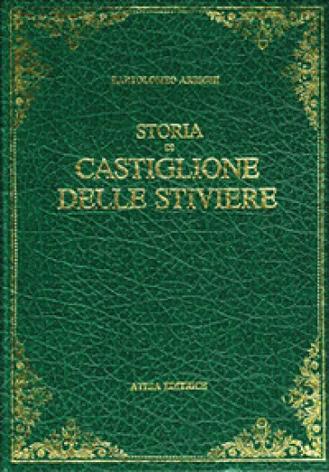 Storia di Castiglione delle Stiviere (rist. anast. Mantova, 1853) - Bartolomeo Arrighi