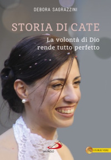 Storia di Cate. La volontà di Dio rende tutto perfetto - Debora Sagrazzini