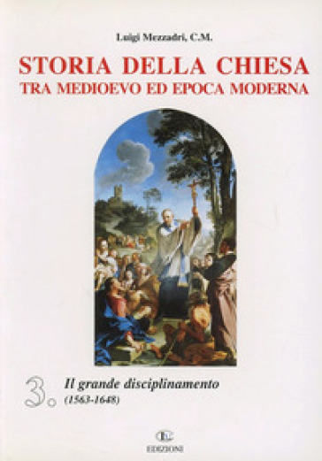 Storia della Chiesa tra Medioevo ed epoca moderna. 3.Il grande disciplinamento (1563-1648) - Luigi Mezzadri