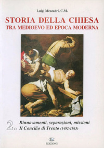 Storia della Chiesa tra Medioevo ed epoca moderna. 2: Rinnovamenti, separazioni, missioni. Il Concilio di Trento (1492-1563) - Luigi Mezzadri