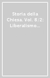 Storia della Chiesa. Vol. 8/2: Liberalismo e integralismo tra Stati nazionali e diffusione missionaria (1830-1870)