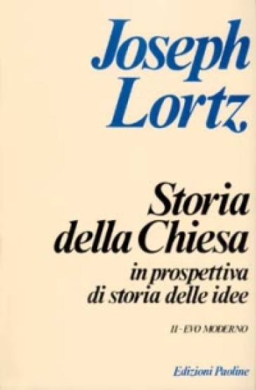 Storia della Chiesa in prospettiva di storia delle idee. 2.Evo moderno - Joseph Lortz