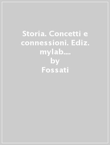 Storia. Concetti e connessioni. Ediz. mylab. Per le Scuole superiori. Con e-book. Con espansione online. Vol. 1 - Fossati - Luppi - Zanette