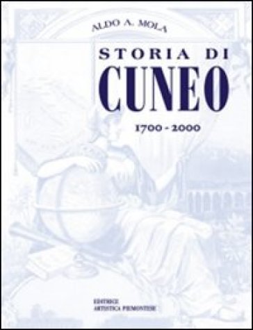 Storia di Cuneo dal 1700 al 2000 - Aldo A. Mola | 