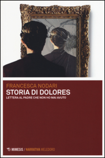 Storia di Dolores. Lettera al padre che non ho mai avuto - Francesca Nodari