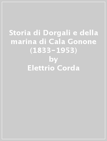 Storia di Dorgali e della marina di Cala Gonone (1833-1953) - Elettrio Corda