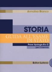 Storia. Guida all esame di Stato. Prove tipologie B e C. Per il triennio delle Scuole superiori