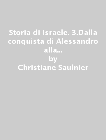 Storia di Israele. 3.Dalla conquista di Alessandro alla distruzione del tempio (331 a. C. -135 d. C) - Charles Perrot - Christiane Saulnier