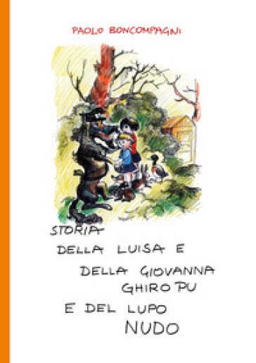 Storia della Luisa e della Giovanna Ghiro Pu e del lupo nudo - Paolo Boncompagni