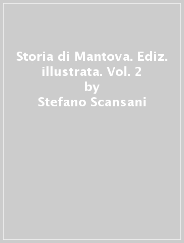 Storia di Mantova. Ediz. illustrata. Vol. 2 - Stefano Scansani