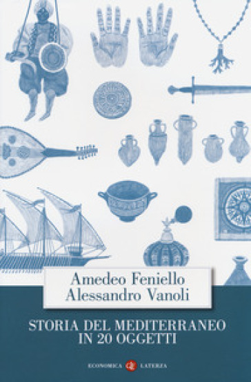 Storia del Mediterraneo in 20 oggetti - Amedeo Feniello - Alessandro Vanoli