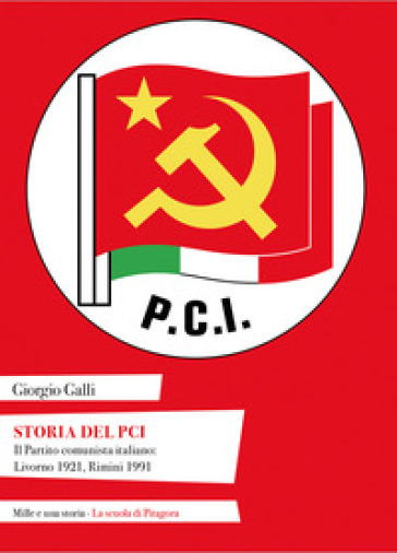 Storia del PCI. Il Partito comunista italiano: Livorno 1921, Rimini 1991 - Giorgio Galli