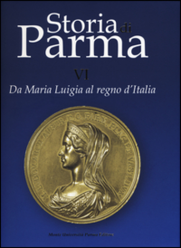 Storia di Parma. Ediz. a colori. 6: Da Maria Luigia al Regno d'Italia - Giorgio Vecchio