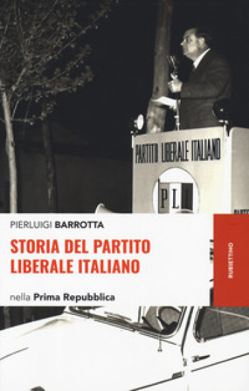Storia del Partito liberale italiano nella Prima Repubblica - Pierluigi Barrotta