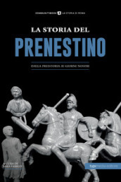 La Storia del Prenestino. Dalla preistoria ai giorni nostri