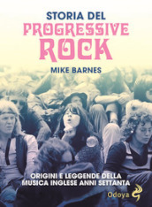 Storia del Progressive Rock. Origini e leggende della musica inglese anni Settanta