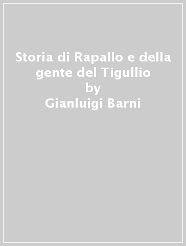 Storia di Rapallo e della gente del Tigullio - Gianluigi Barni