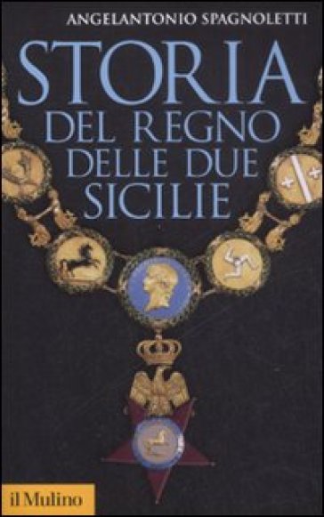 Storia del Regno delle Due Sicilie - Angelantonio Spagnoletti